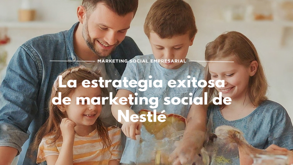 La estrategia exitosa de marketing social de Nestlé
